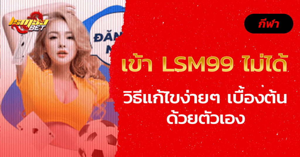 เข้า LSM99 ไม่ได้