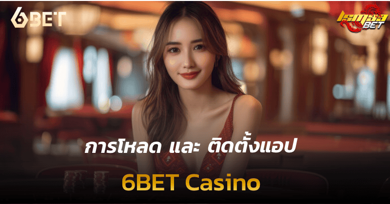 การโหลด และ ติดตั้งแอป 6bet