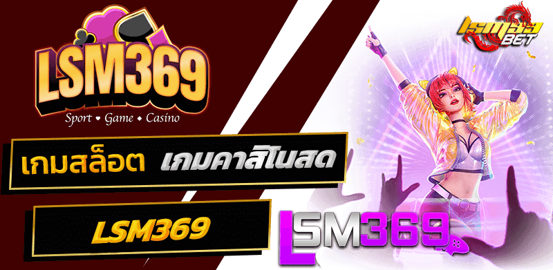 LSM369 เกมสล็อต คาสิโนสด